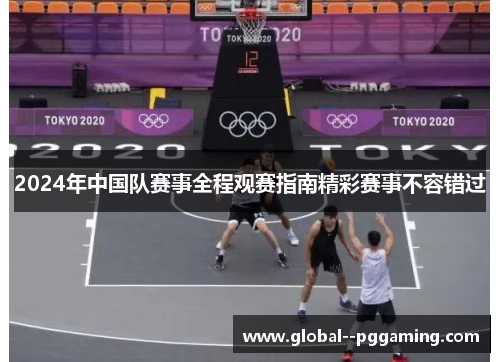 2024年中国队赛事全程观赛指南精彩赛事不容错过