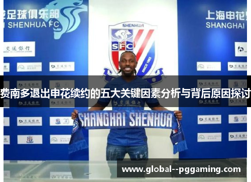 费南多退出申花续约的五大关键因素分析与背后原因探讨