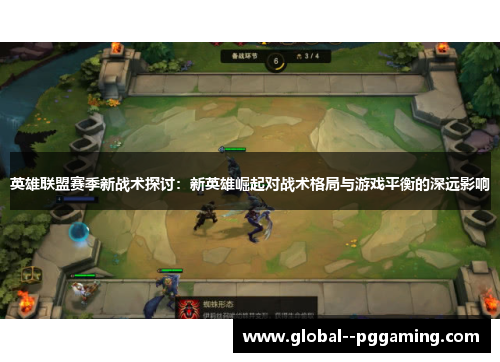 英雄联盟赛季新战术探讨:新英雄崛起对战术格局与游戏平衡的深远影响 英雄联盟赛季新战术探讨:新英雄崛起对战术格局与游戏平衡的深远影响