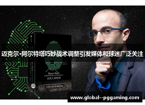 迈克尔·阿尔特塔巧妙战术调整引发媒体和球迷广泛关注