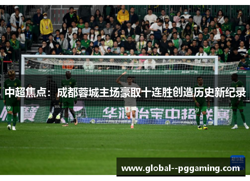 中超焦点：成都蓉城主场豪取十连胜创造历史新纪录