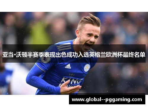 亚当·沃顿半赛季表现出色成功入选英格兰欧洲杯最终名单