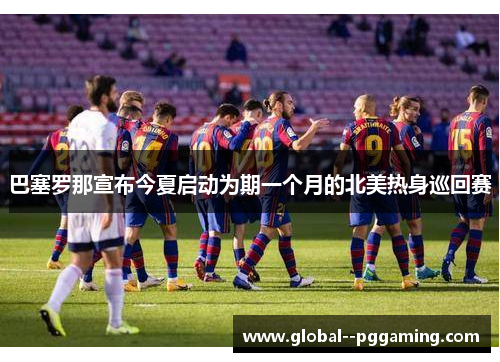 巴塞罗那宣布今夏启动为期一个月的北美热身巡回赛