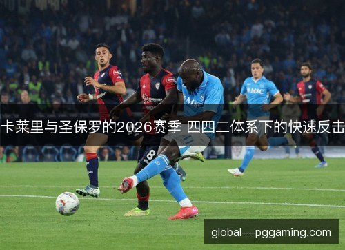 卡莱里与圣保罗的2026赛季 四四二体系下的快速反击